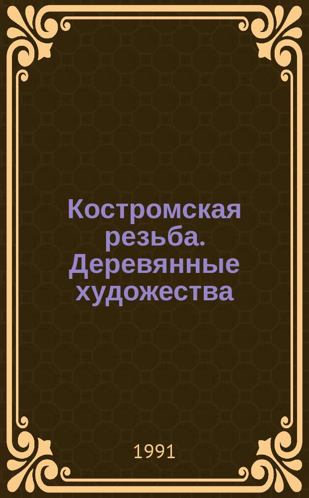 Костромская резьба. Деревянные художества