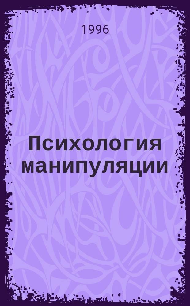 Психология манипуляции : Феномены, механизмы и защита