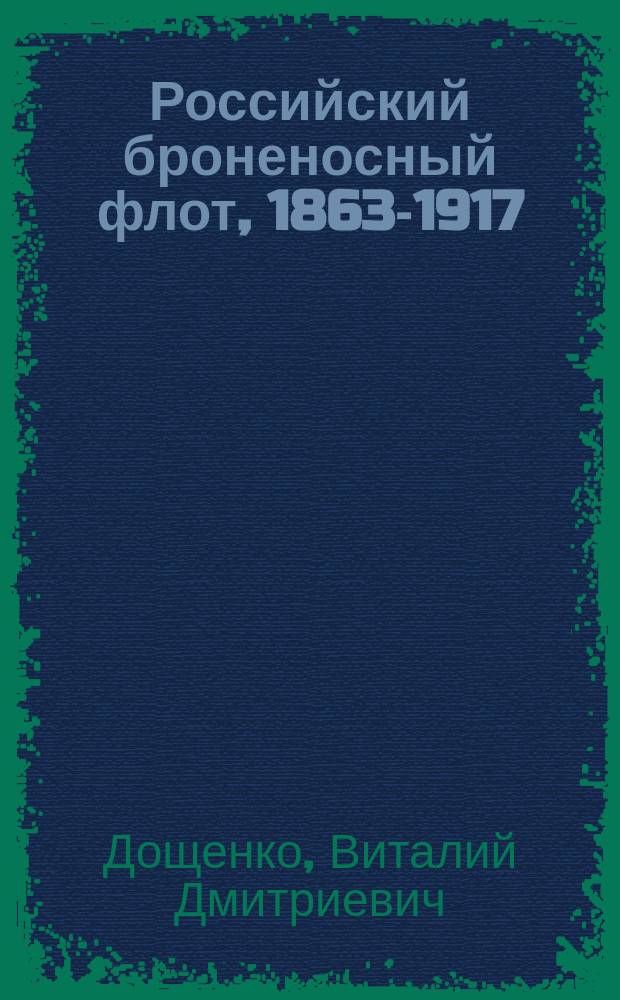 Российский броненосный флот, 1863-1917 = Russian aimoised fleet 1863-1917 : Альбом