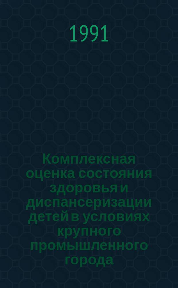 Комплексная оценка состояния здоровья и диспансеризации детей в условиях крупного промышленного города