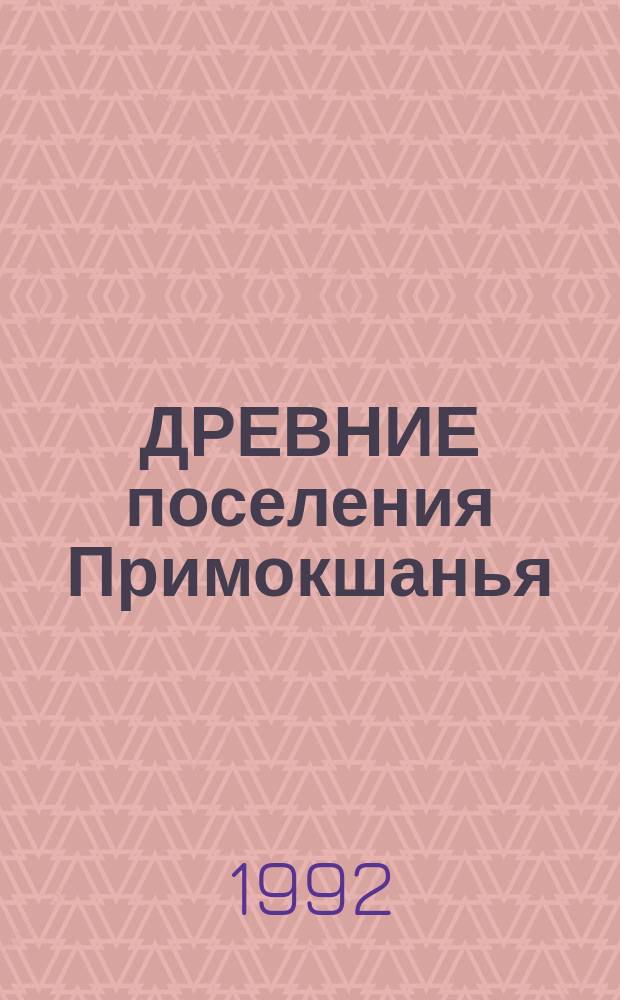 ДРЕВНИЕ поселения Примокшанья : Сб. ст.