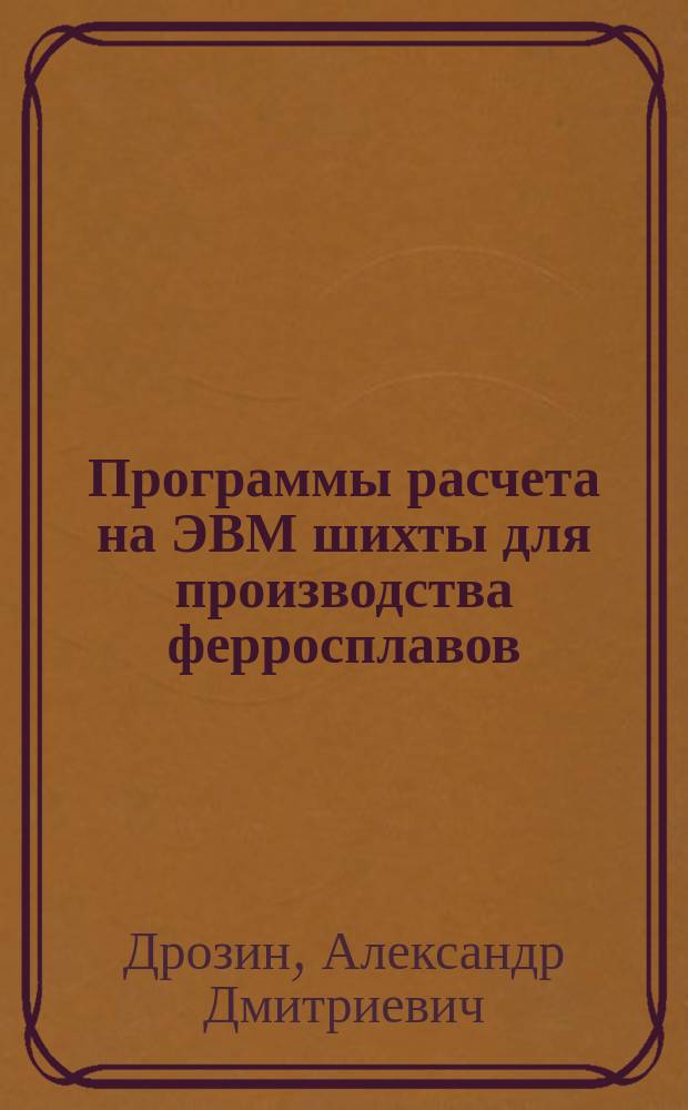 Программы расчета на ЭВМ шихты для производства ферросплавов : Учеб. пособие