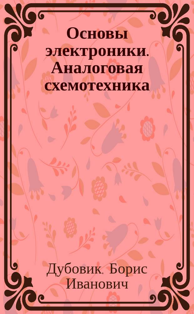 Основы электроники. Аналоговая схемотехника : Учеб. пособие : Для студентов спец. 210314, 210500