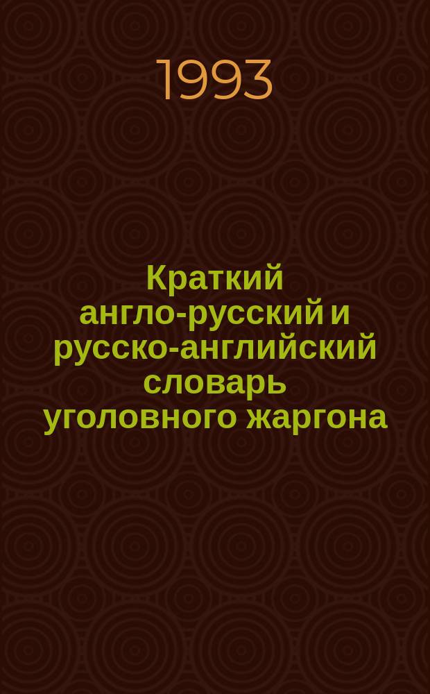 Краткий англо-русский и русско-английский словарь уголовного жаргона = Concise English-Russian and Russian-English of the underworld