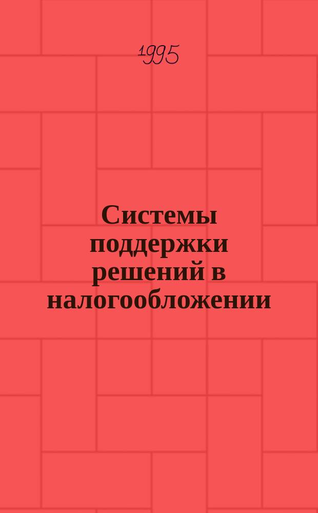 Системы поддержки решений в налогообложении : Учеб. пособие для студентов спец. "Мат. методы и исслед. операций в экономике" 061800