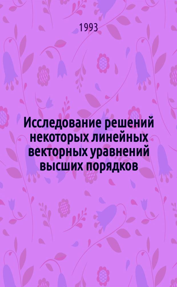 Исследование решений некоторых линейных векторных уравнений высших порядков