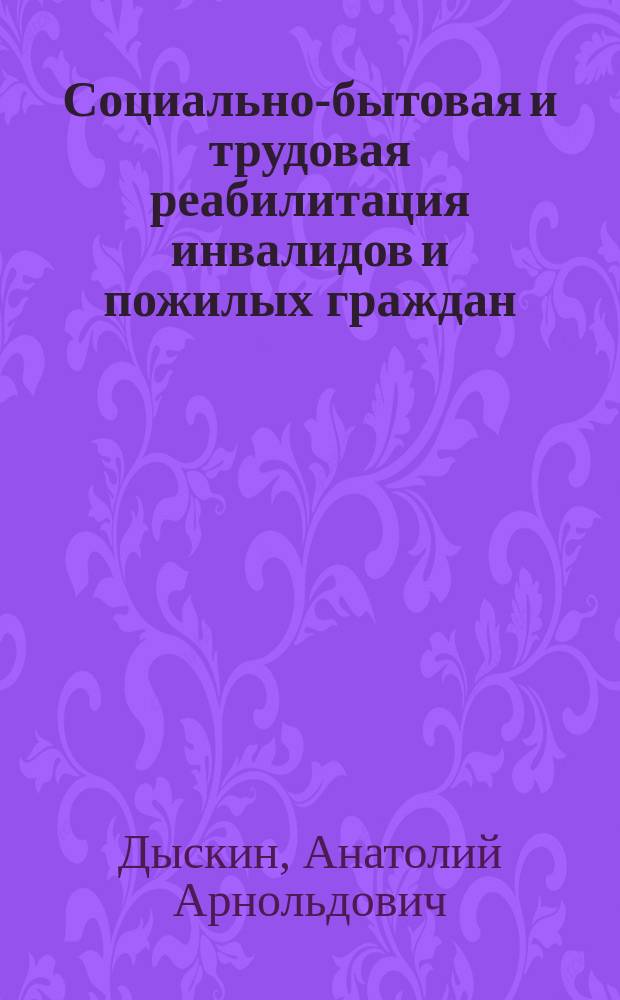 Социально-бытовая и трудовая реабилитация инвалидов и пожилых граждан : Рук. для подгот. соц. работников