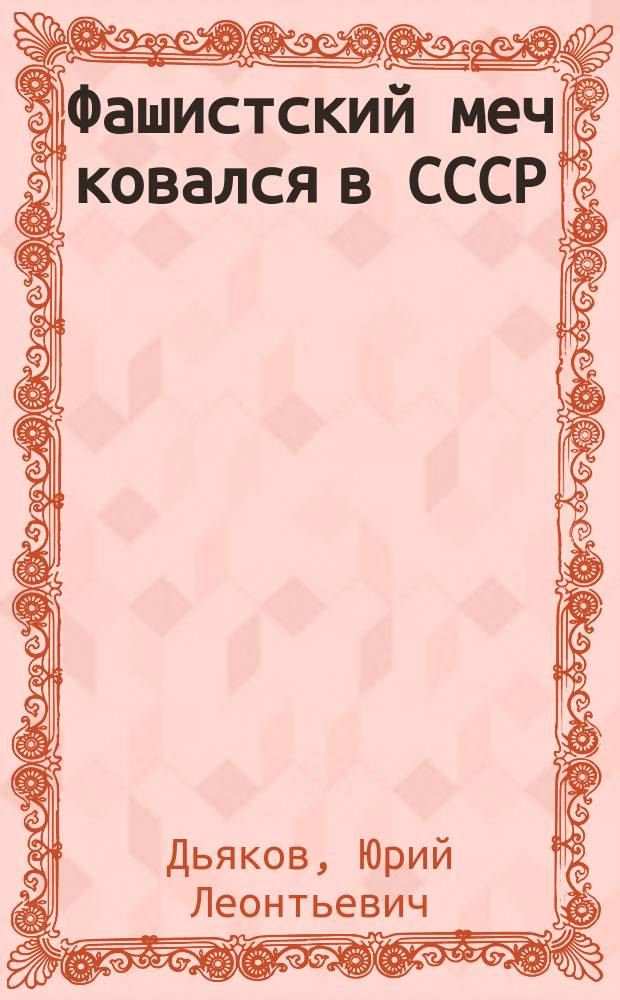 Фашистский меч ковался в СССР : Красная Армия и рейхсвер. Тайное сотрудничество, 1922-1933 : Неизвест. документы