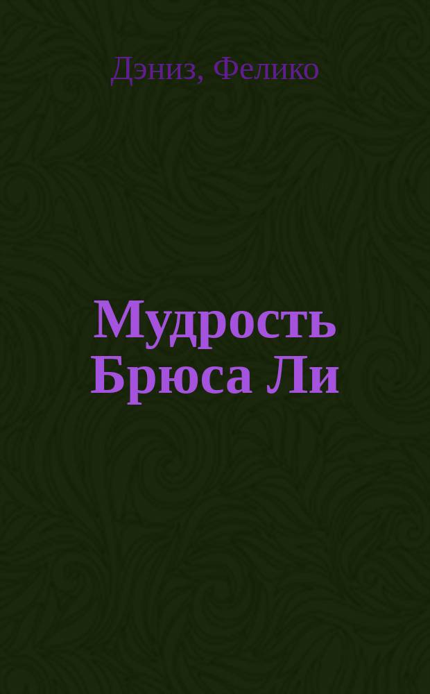 Мудрость Брюса Ли : Рев. дух в древ. искусстве боя : Перевод