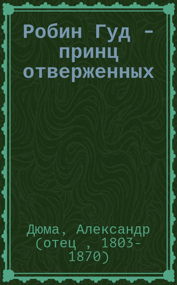 Робин Гуд - принц отверженных; Последний платеж: Романы: Перевод / Александр Дюма; Послесл. Д. Аврутова; Худож. Цаплин В.В.