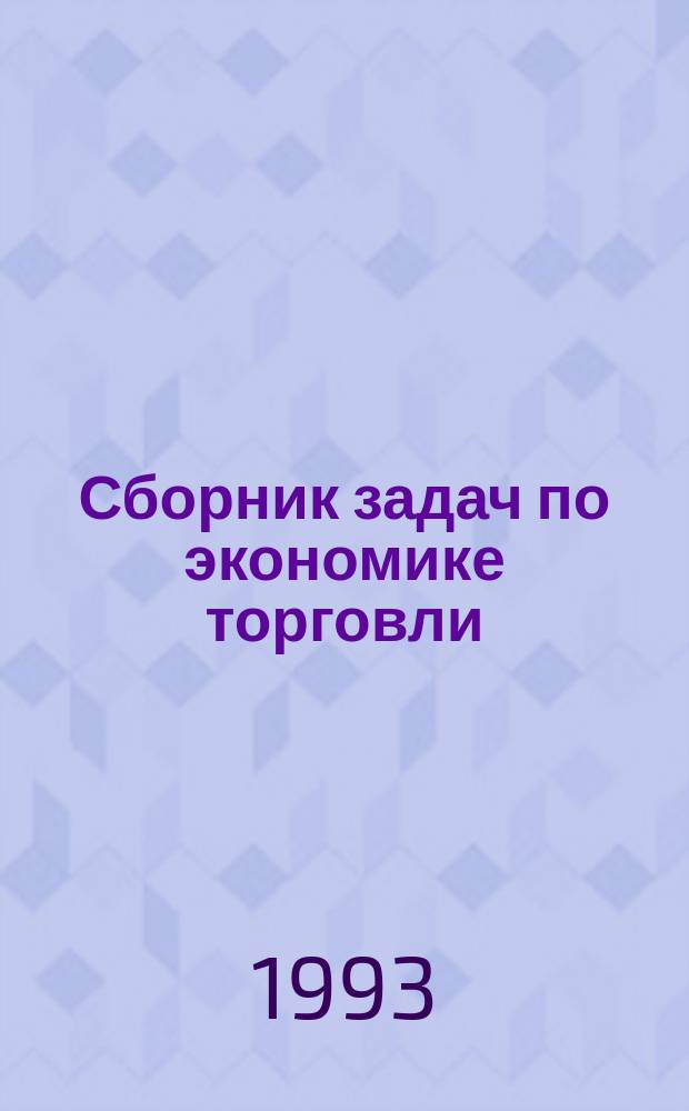 Сборник задач по экономике торговли : Для студентов заоч. формы обучения по спец. "Экономика и упр. торговлей и обществ. питанием"