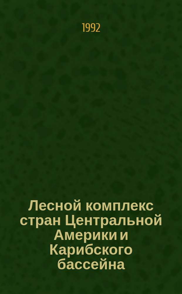 Лесной комплекс стран Центральной Америки и Карибского бассейна : Учеб. пособие : Для студентов из стран центр. Америки и Кариб. бассейна спец. 31.12 "Лесн. и садово-парковое хоз-во" и 26.01 "Лесоинж. дело"