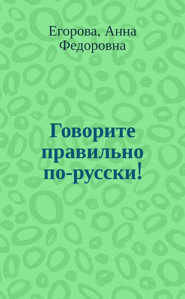 Говорите правильно по-русски! : Употребление в речи рус. падежей : Для лиц, говорящих на ит. яз.