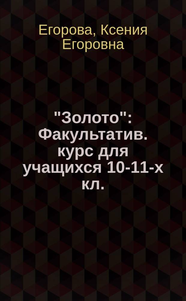 "Золото" : Факультатив. курс для учащихся 10-11-х кл. : (Пособие для учителей)