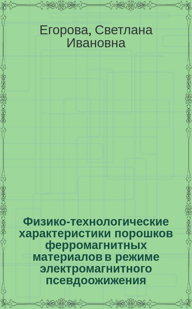 Физико-технологические характеристики порошков ферромагнитных материалов в режиме электромагнитного псевдоожижения : Автореф. дис. на соиск. учен. степ. к. т. н