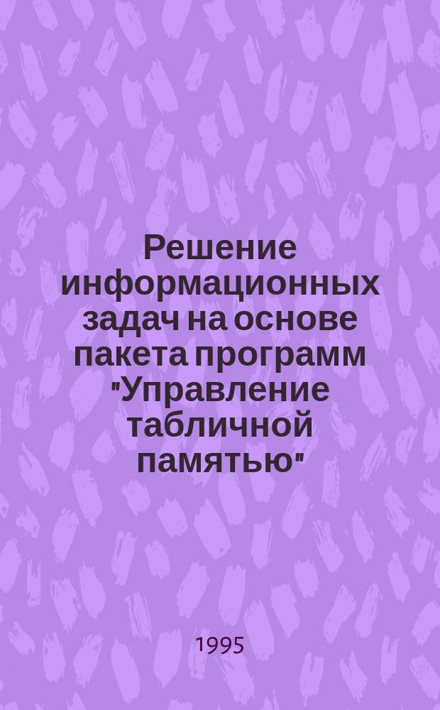 Решение информационных задач на основе пакета программ "Управление табличной памятью"