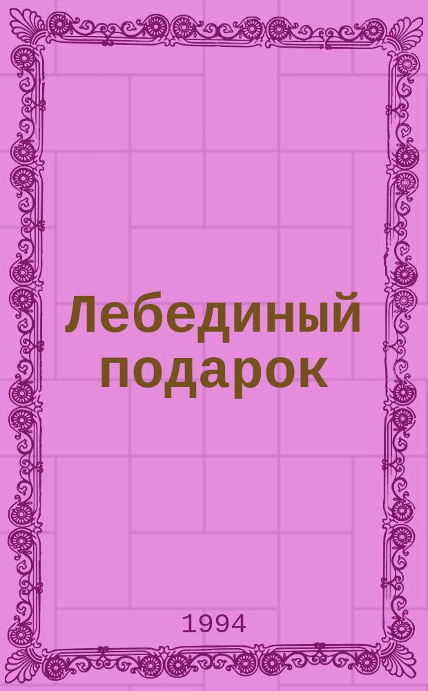 Лебединый подарок : Сказки и стихи : Для мл. шк. возраста