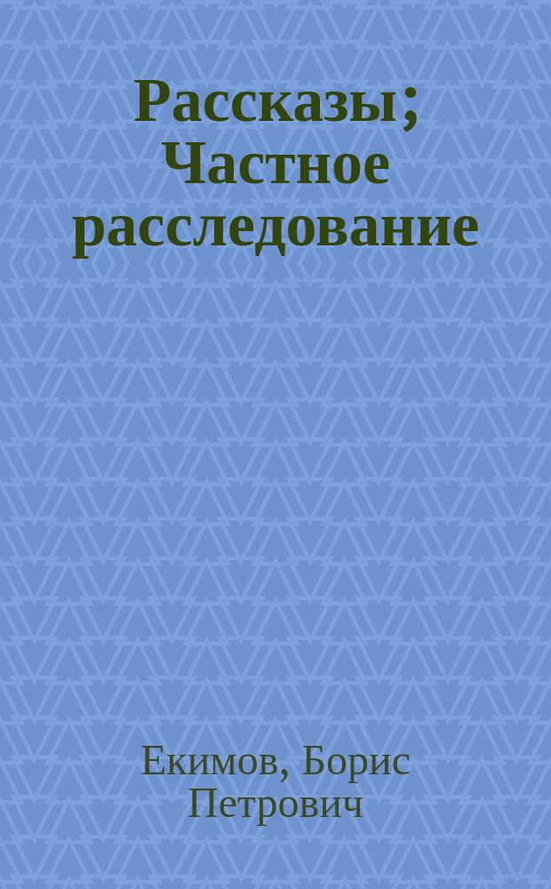 Рассказы; Частное расследование: Повесть / Борис Екимов; Предисл. В. Васильева