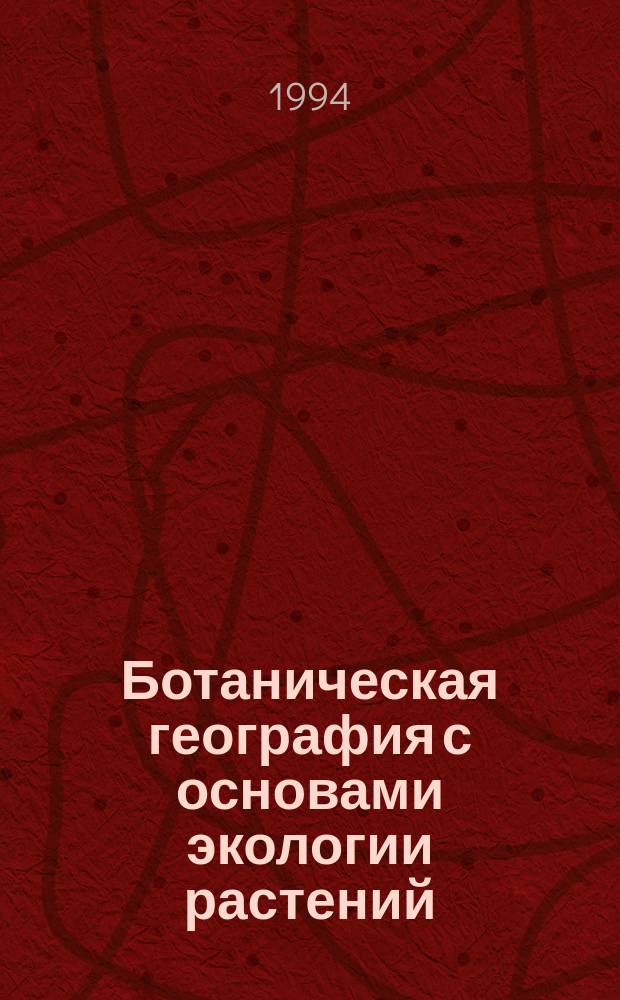 Ботаническая география с основами экологии растений : Учеб. для высш. с.-х. учеб. заведений по агр. спец