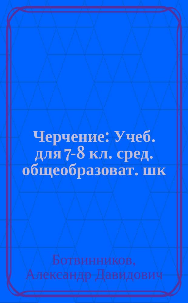 Черчение : Учеб. для 7-8 кл. сред. общеобразоват. шк