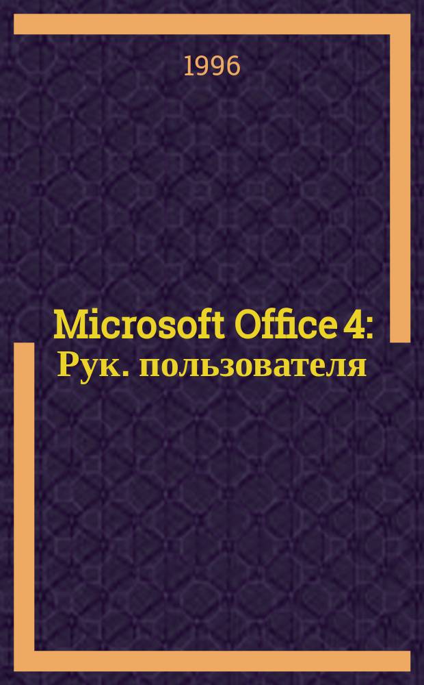 Microsoft Office 4 : Рук. пользователя : Пер. с англ.