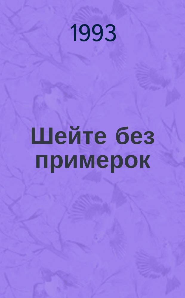 Шейте без примерок : Учеб. для спец. ВУЗов и как самоучитель для всех желающих шить
