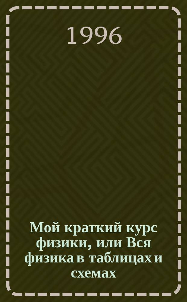 Мой краткий курс физики, или Вся физика в таблицах и схемах : 7 кл. : Тетр. с заданиями для его составления : Материалы для работы с учеб. в классе и дома, для систематизации изучен. по темам и за год