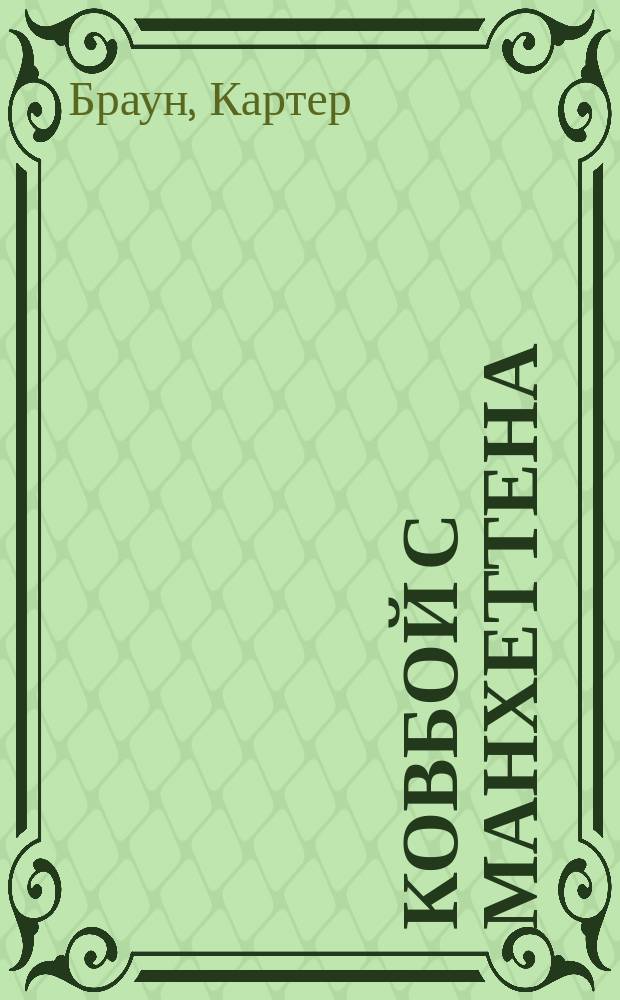 Ковбой с Манхеттена; Этот милый старый блюз; Ранний Бойд; Убийство на конкурсе красоты; Любовник не возвращается / Картер Браун; Пер. с англ. О. Сергиевской, О. Юмашевой; Ил. Н. Байракова