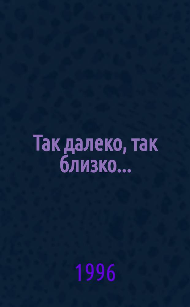 Так далеко, так близко... : Роман : Пер. с англ.