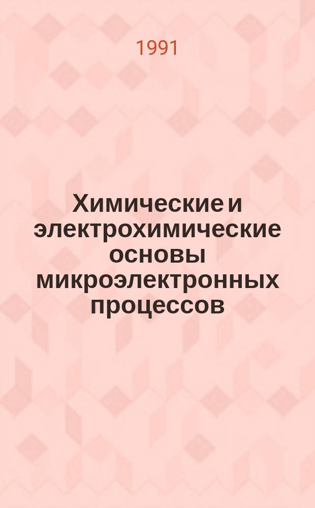 Химические и электрохимические основы микроэлектронных процессов : Учеб. пособие : (Для дневной и веч. формы обучения)