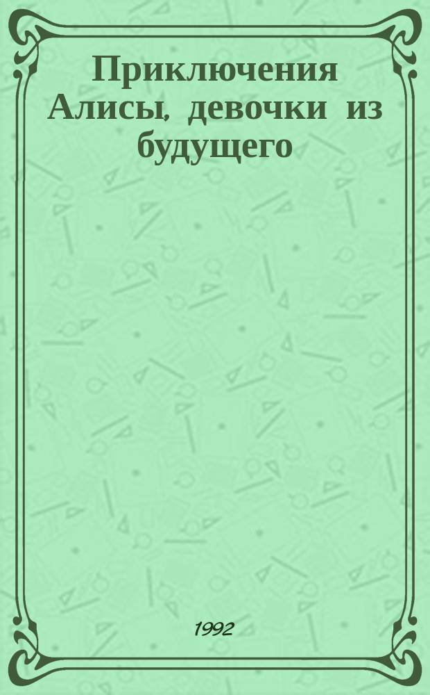 Приключения Алисы, девочки из будущего : Путешествие в легендар. эпоху : (По мотивам произведений К. Булычева) : Для детей