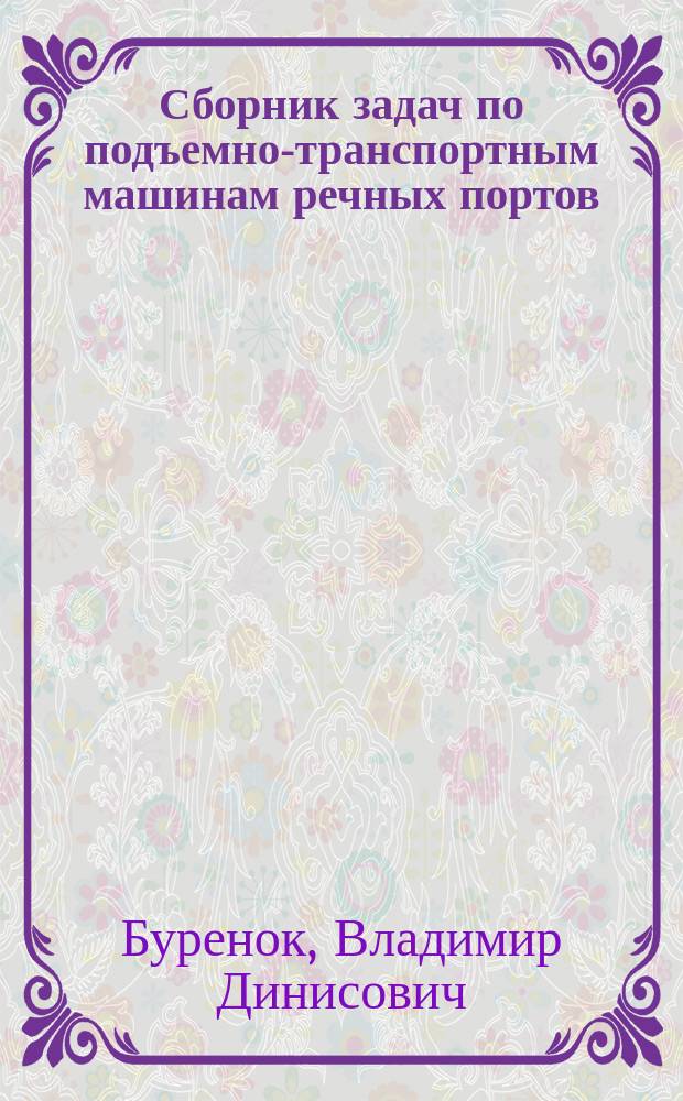 Сборник задач по подъемно-транспортным машинам речных портов : Учеб. пособие для студентов вузов спец. "Механизация перегрузоч. работ"