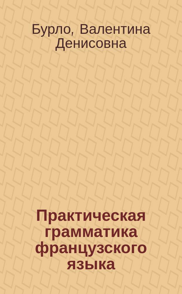 Практическая грамматика французского языка : Учеб. пособие для ин-тов и фак. иностр. яз.