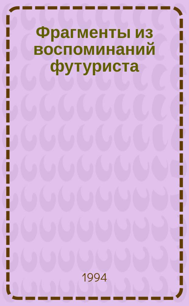 Фрагменты из воспоминаний футуриста; Письма; Стихотворения / Публ., предисл. и примеч. Н.А. Зубкова