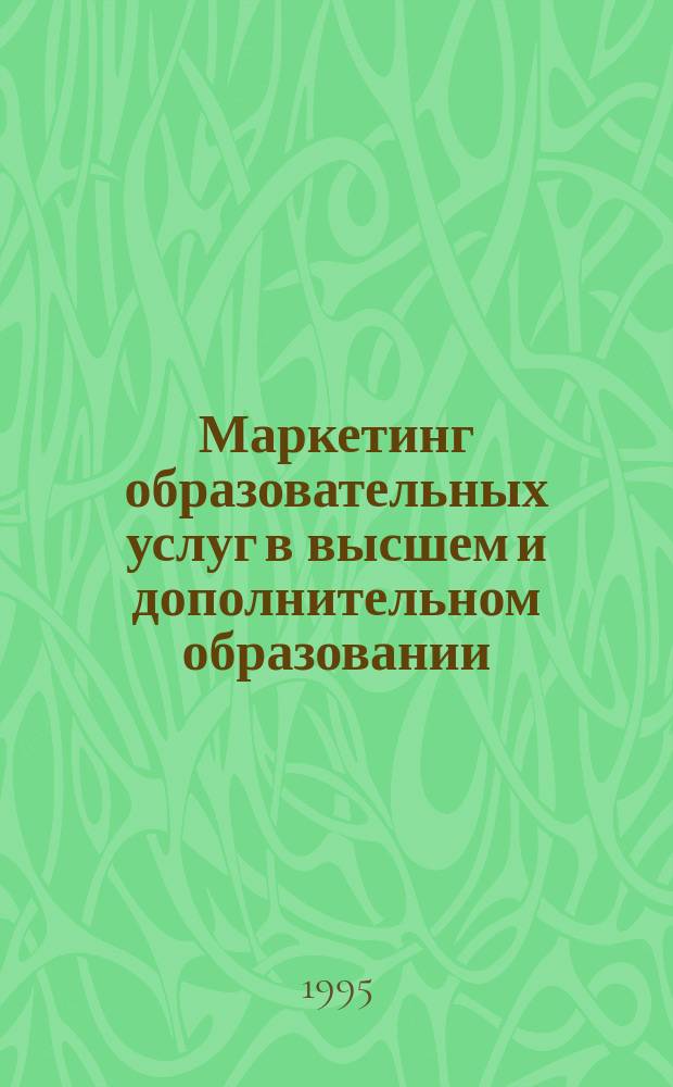 Маркетинг образовательных услуг в высшем и дополнительном образовании : Учеб. пособие для студентов экон. и пед. вузов и фак