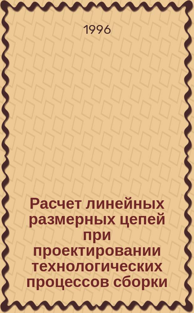 Расчет линейных размерных цепей при проектировании технологических процессов сборки : Учеб. пособие
