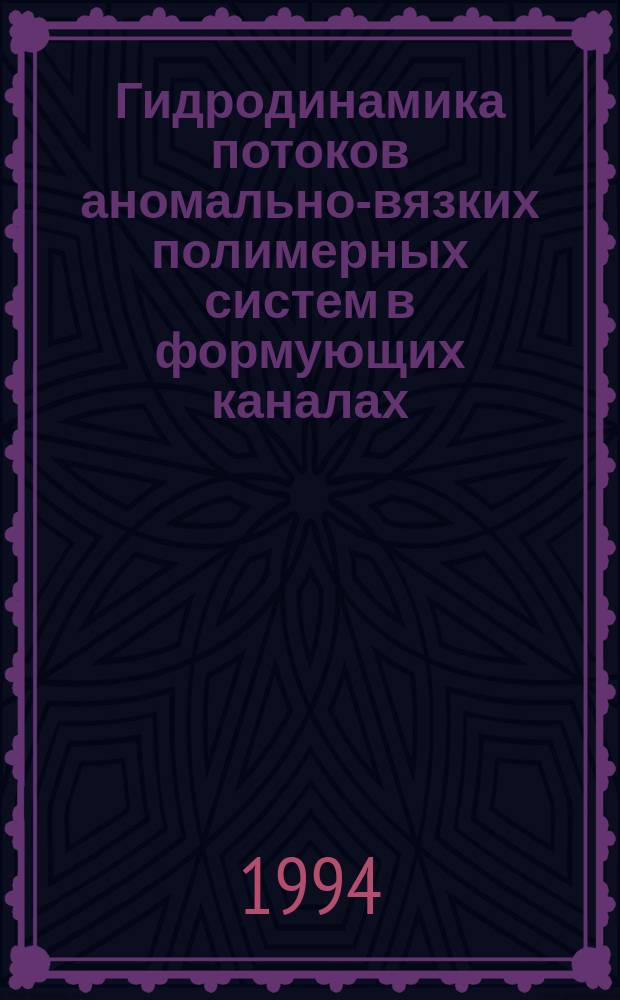Гидродинамика потоков аномально-вязких полимерных систем в формующих каналах