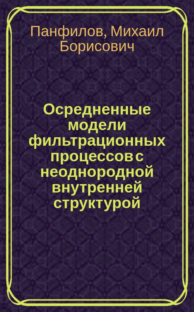 Осредненные модели фильтрационных процессов с неоднородной внутренней структурой = Averaged models of flow proceses with heterogeneous internal structure