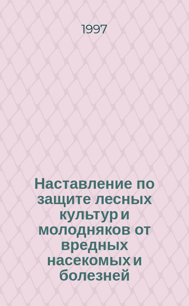 Наставление по защите лесных культур и молодняков от вредных насекомых и болезней : Утв. Федеральной службой лес. хоз-ва России 3 июня 1997 г