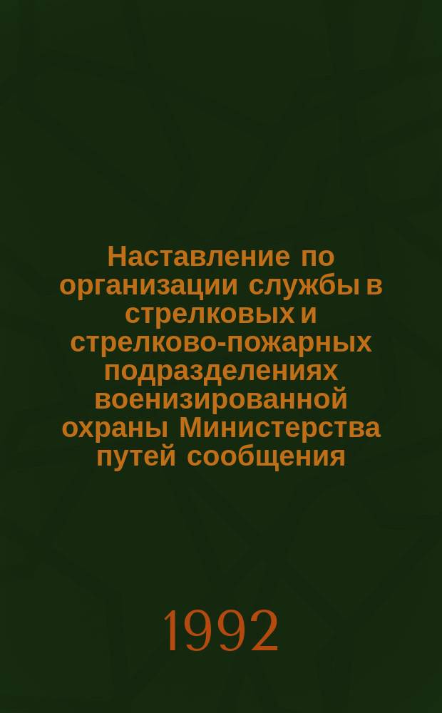 Наставление по организации службы в стрелковых и стрелково-пожарных подразделениях военизированной охраны Министерства путей сообщения : ЦУОШ-1/40 : Утв. Упр. военизир. охраны 25.03.92