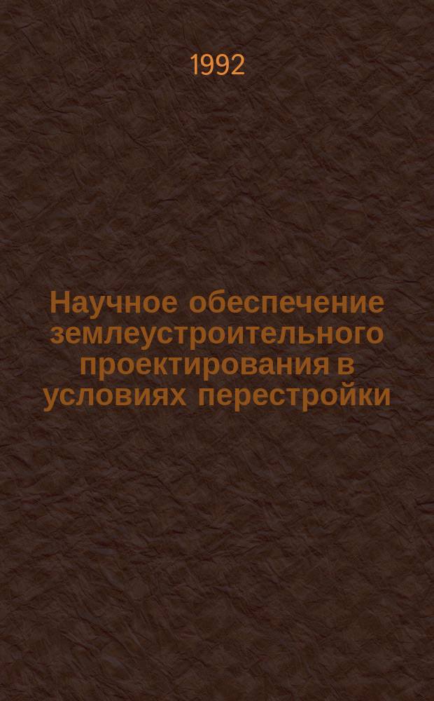 Научное обеспечение землеустроительного проектирования в условиях перестройки : Сб. науч. тр