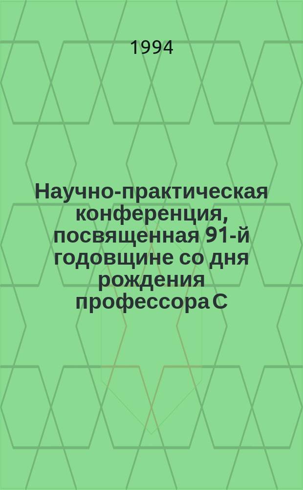 Научно-практическая конференция, посвященная 91-й годовщине со дня рождения профессора С.В. Шестакова, (20 октября 1994 г.)