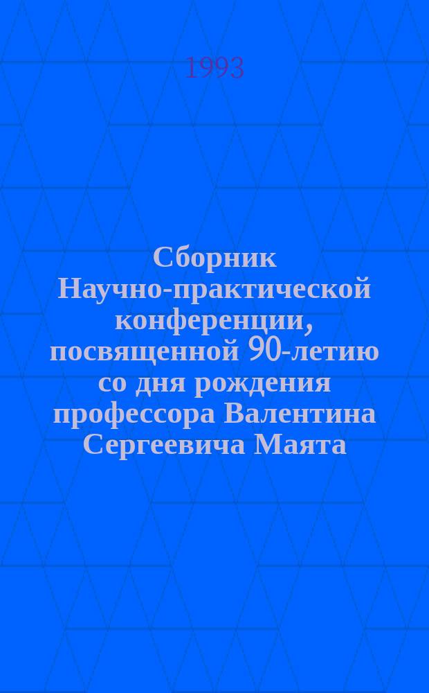 Сборник Научно-практической конференции, посвященной 90-летию со дня рождения профессора Валентина Сергеевича Маята