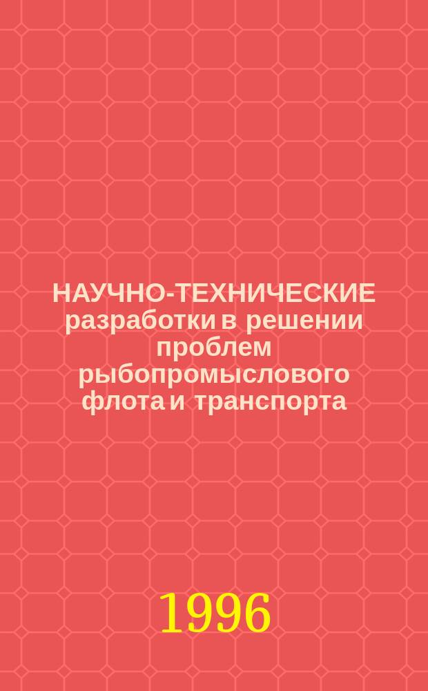 НАУЧНО-ТЕХНИЧЕСКИЕ разработки в решении проблем рыбопромыслового флота и транспорта : Междунар. науч.-техн. конф., посвящ. 30-летию БГА РФ (21-24 мая 1996 г.) : Сб. тез. докл