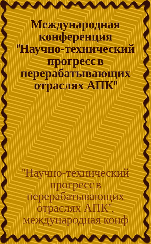 Международная конференция "Научно-технический прогресс в перерабатывающих отраслях АПК", 16-18 мая 1995 г. : Материалы (докл. и крат. сообщ.)
