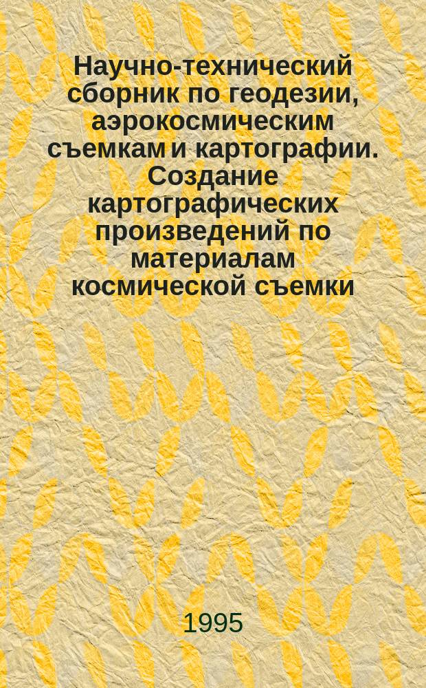 Научно-технический сборник по геодезии, аэрокосмическим съемкам и картографии. Создание картографических произведений по материалам космической съемки