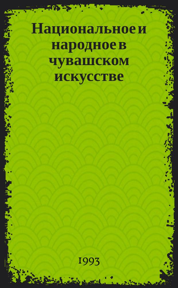 Национальное и народное в чувашском искусстве : Сб. ст.