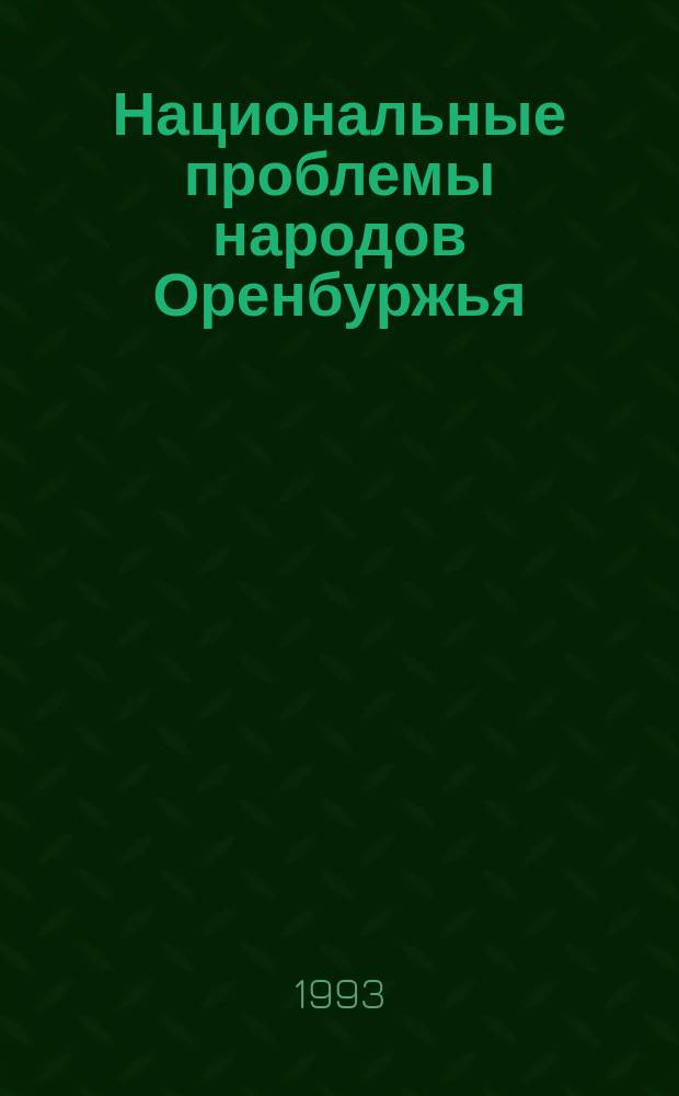 Национальные проблемы народов Оренбуржья: история и современность : (Материалы научно-практ. конф., г. Оренбург, 15 окт. 1993 г.)