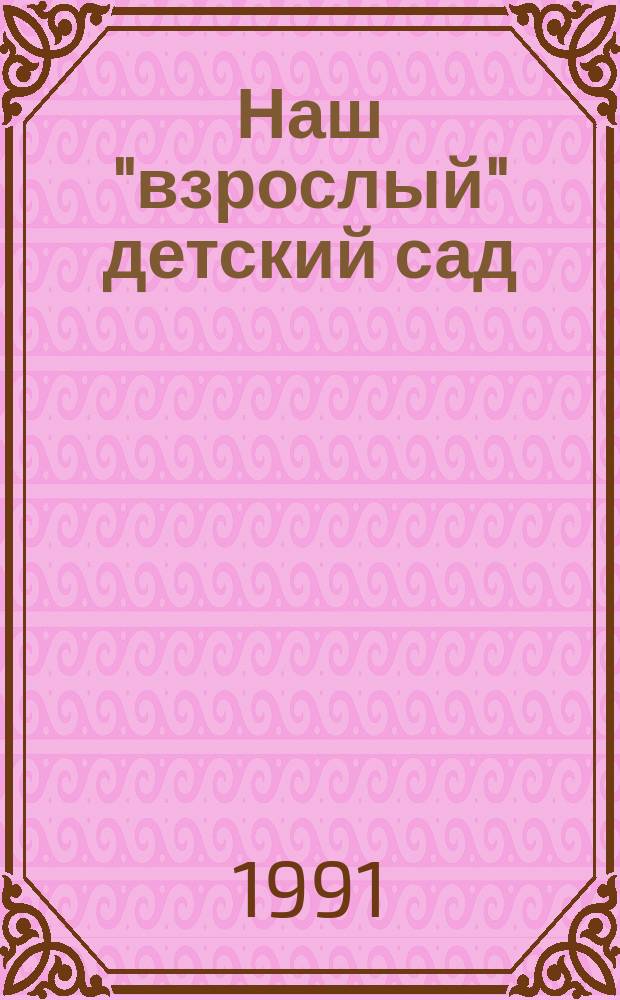 Наш "взрослый" детский сад : Кн. для воспитателя дет. сада : Из опыта работы : Сб. ст