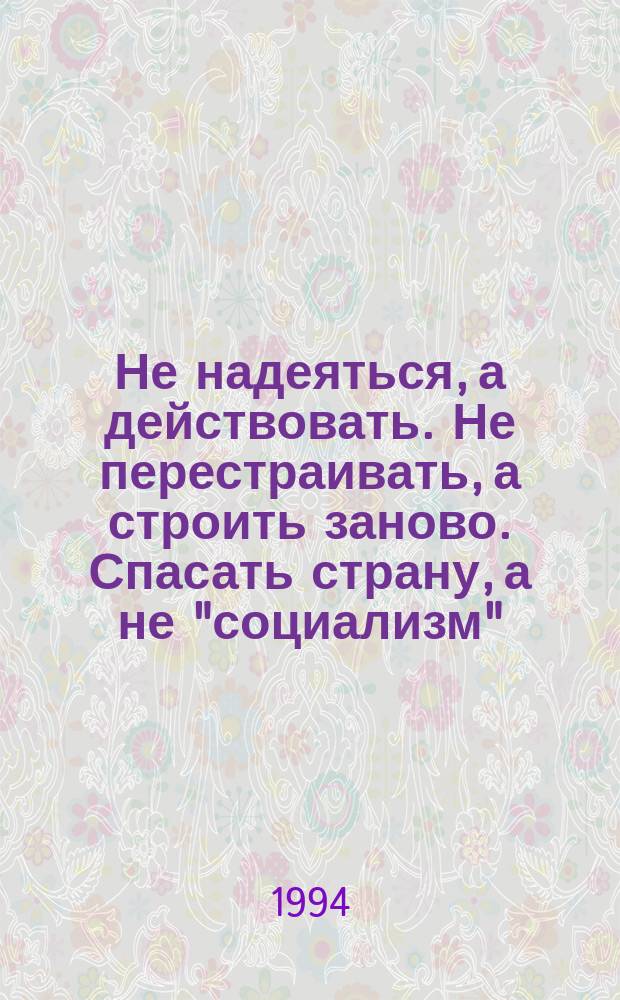 Не надеяться, а действовать. Не перестраивать, а строить заново. Спасать страну, а не "социализм" : Три резолюции Совета НТС